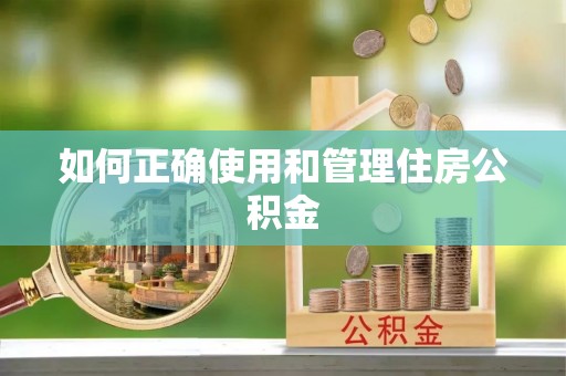 东河如何正确使用和管理住房公积金
