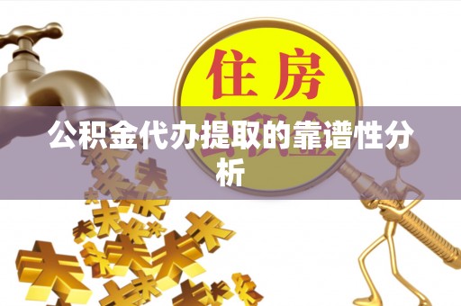东河公积金代办提取的靠谱性分析