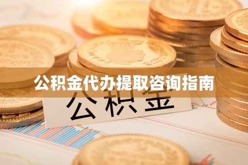 东河公积金代办提取咨询指南