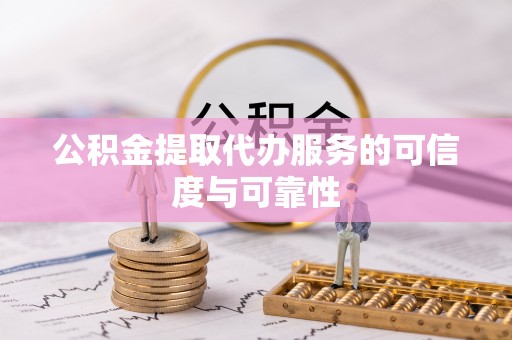 东河公积金提取代办服务的可信度与可靠性